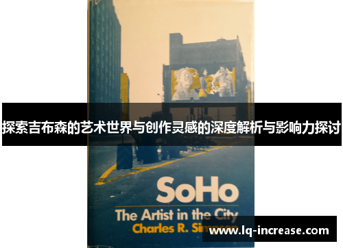 探索吉布森的艺术世界与创作灵感的深度解析与影响力探讨